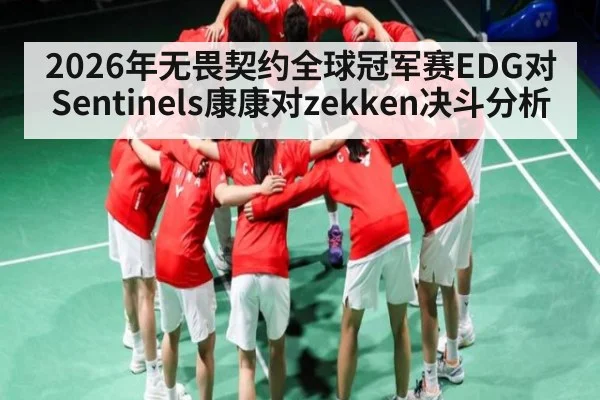 2026年无畏契约全球冠军赛EDG对Sentinels康康对zekken决斗分析